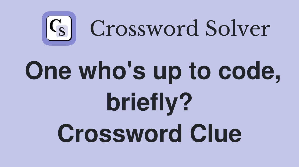 One who's up to code, briefly? Crossword Clue