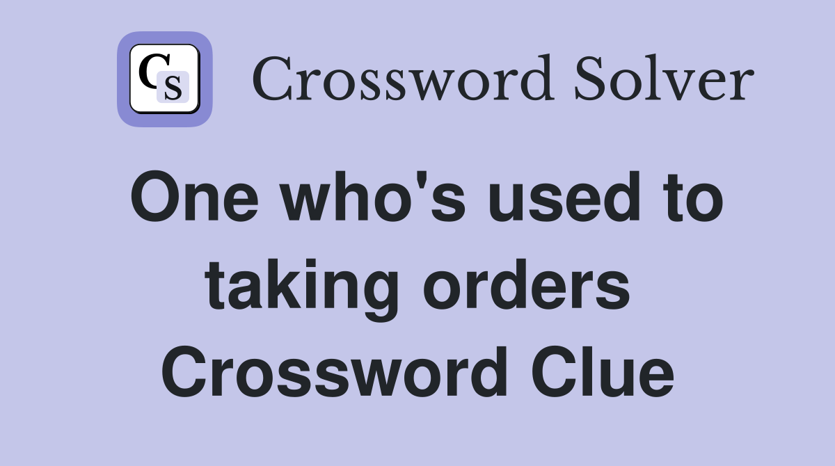 One who's used to taking orders Crossword Clue