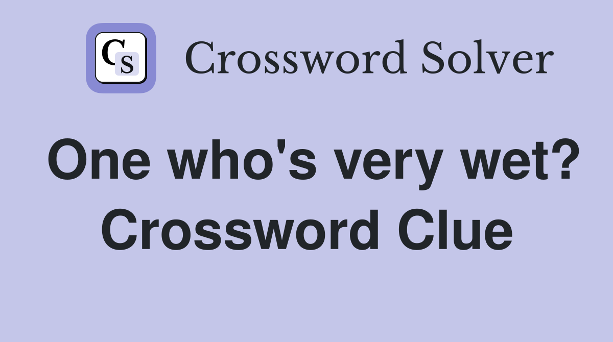 One who's very wet? Crossword Clue