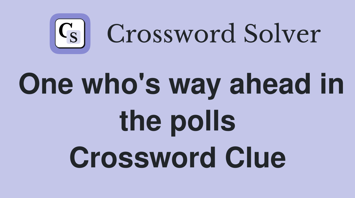 One who's way ahead in the polls Crossword Clue