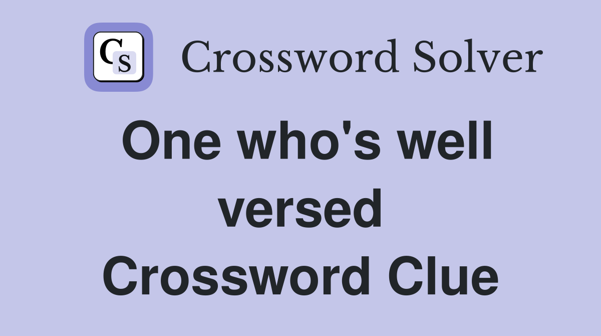 One who's well versed Crossword Clue