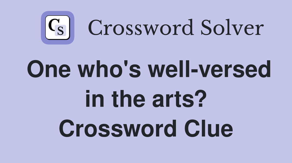 One who's well-versed in the arts? Crossword Clue