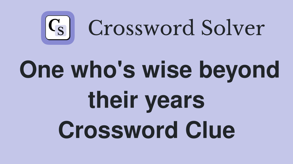 One who's wise beyond their years Crossword Clue