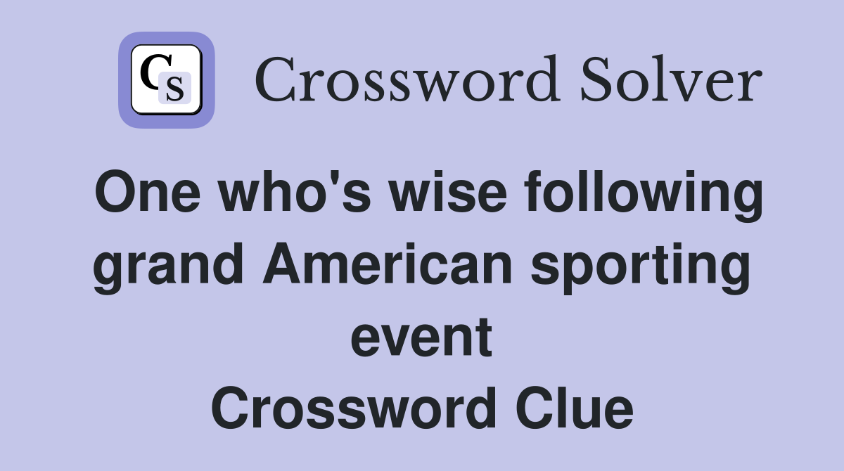 One who's wise following grand American sporting event Crossword Clue