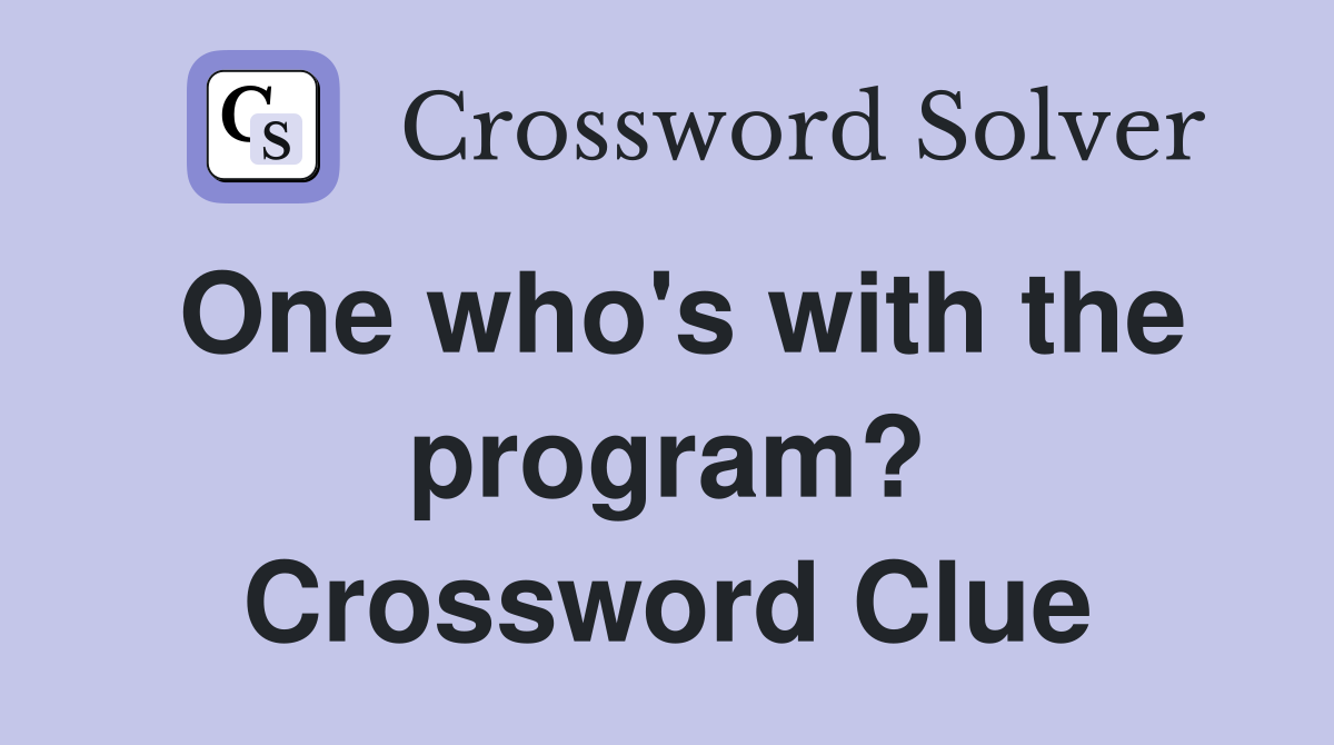 One who's with the program? Crossword Clue