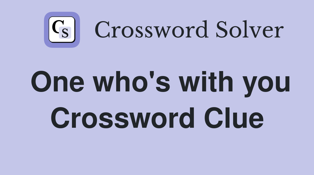 One who's with you Crossword Clue