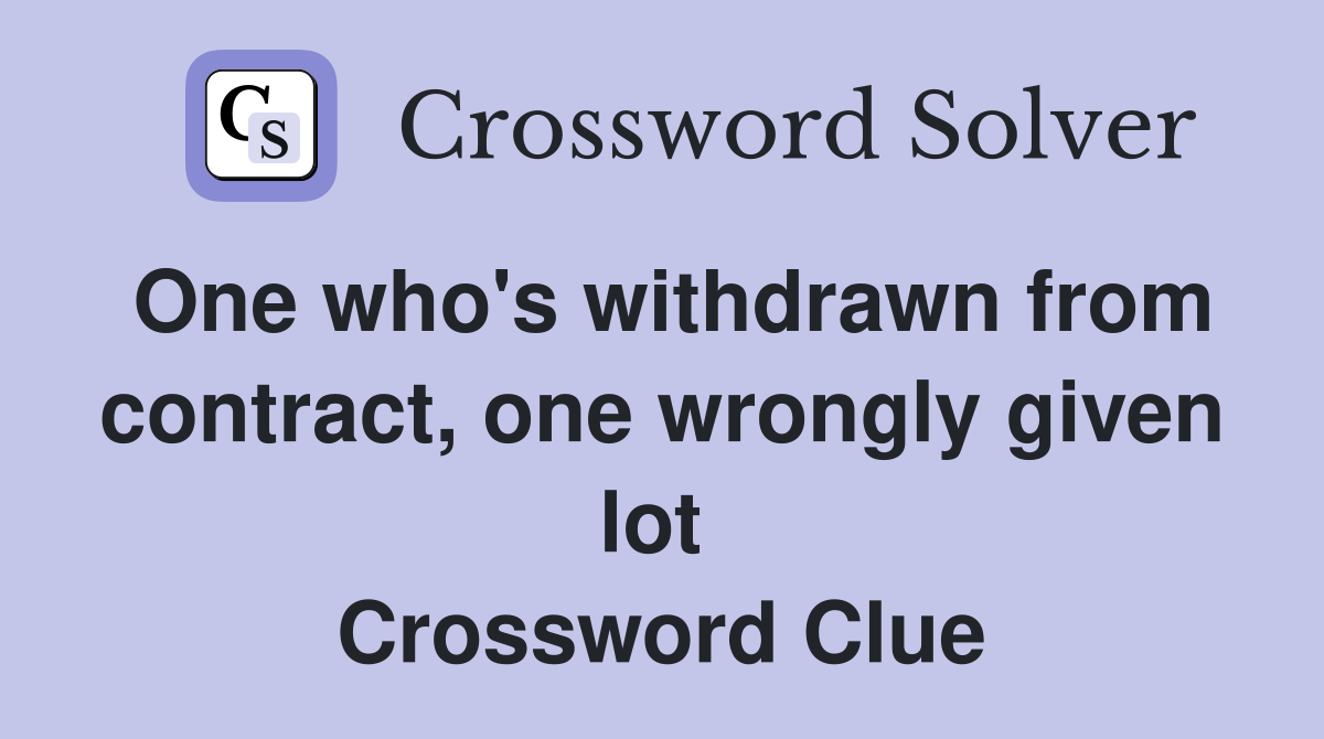 One who's withdrawn from contract, one wrongly given lot  Crossword Clue