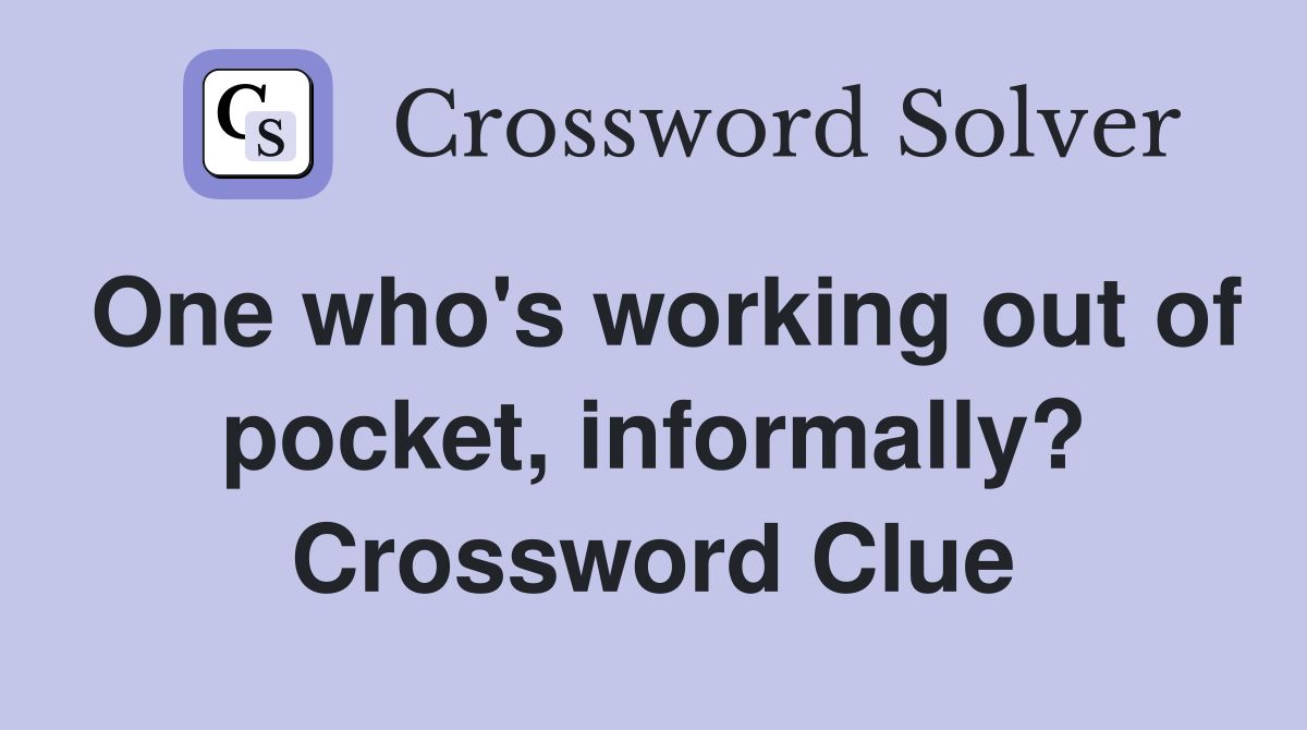 One who's working out of pocket, informally? Crossword Clue