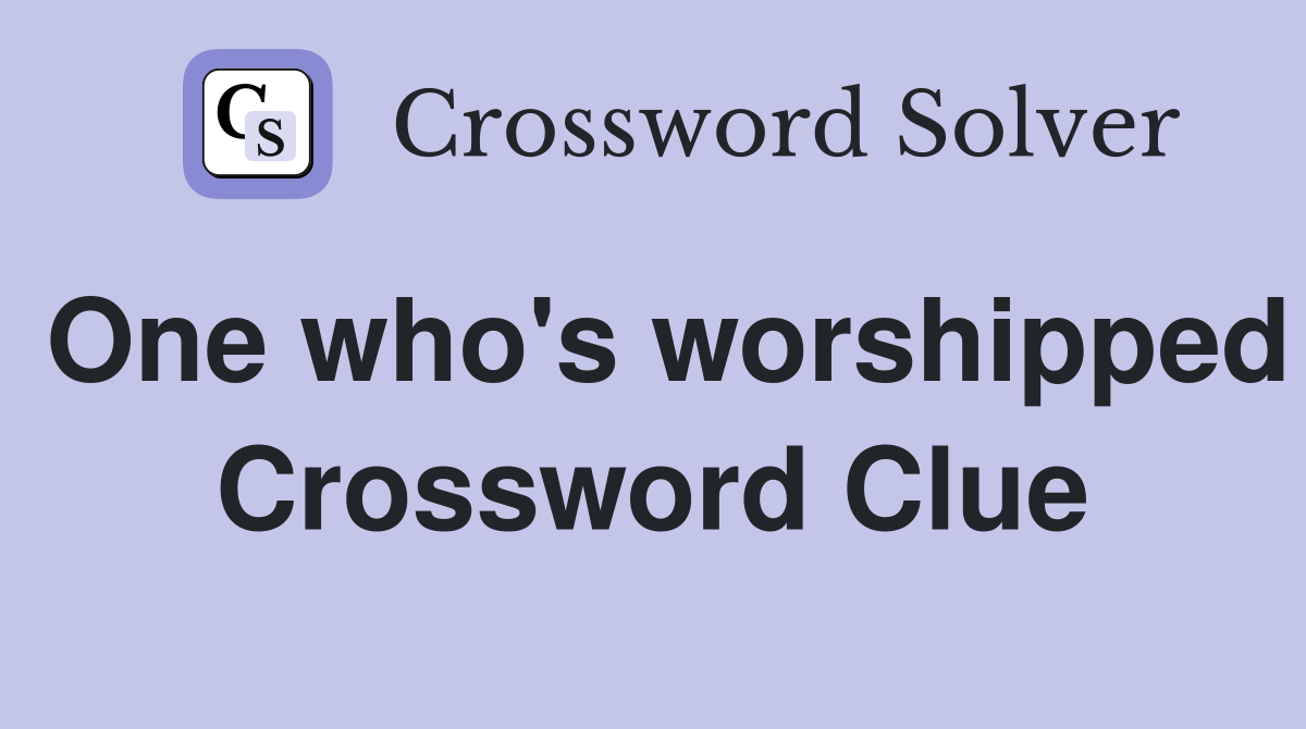 One who's worshipped Crossword Clue