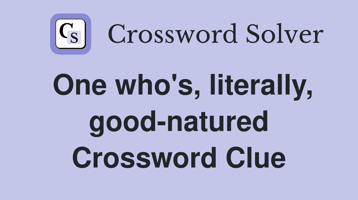 One who's, literally, good-natured Crossword Clue