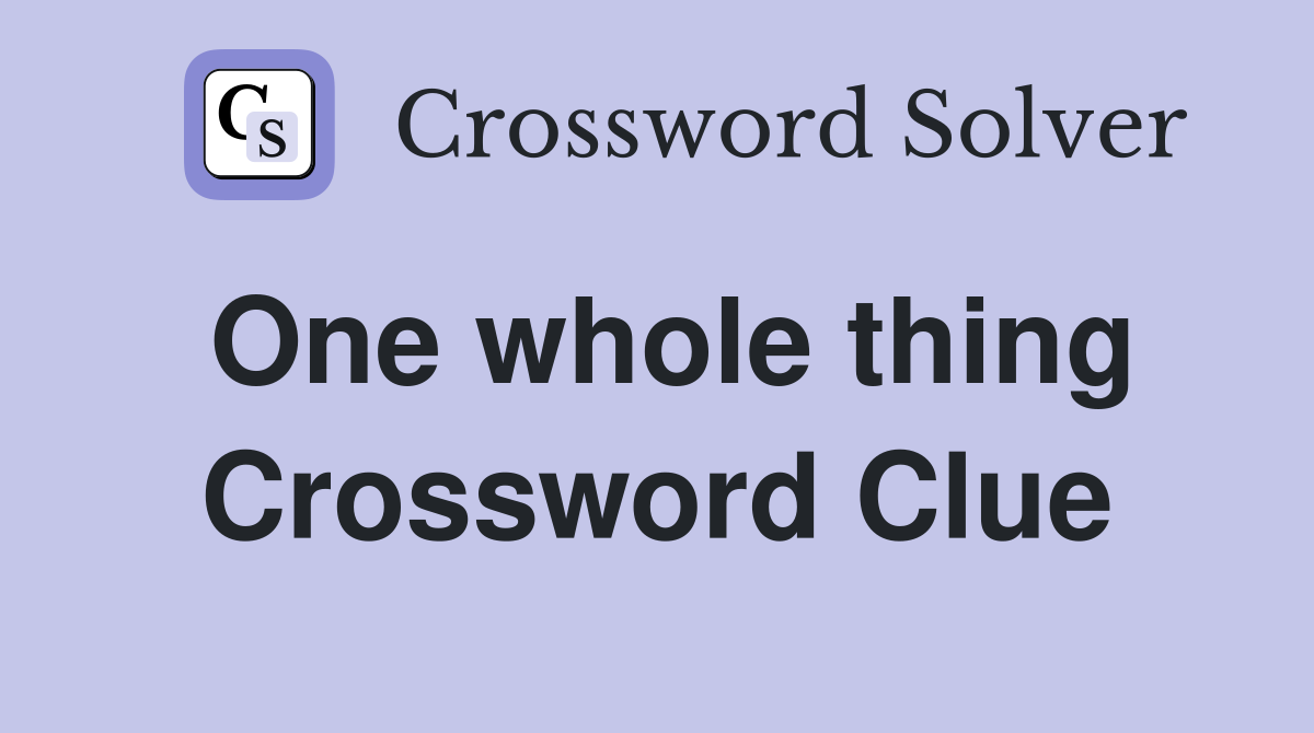 One whole thing Crossword Clue