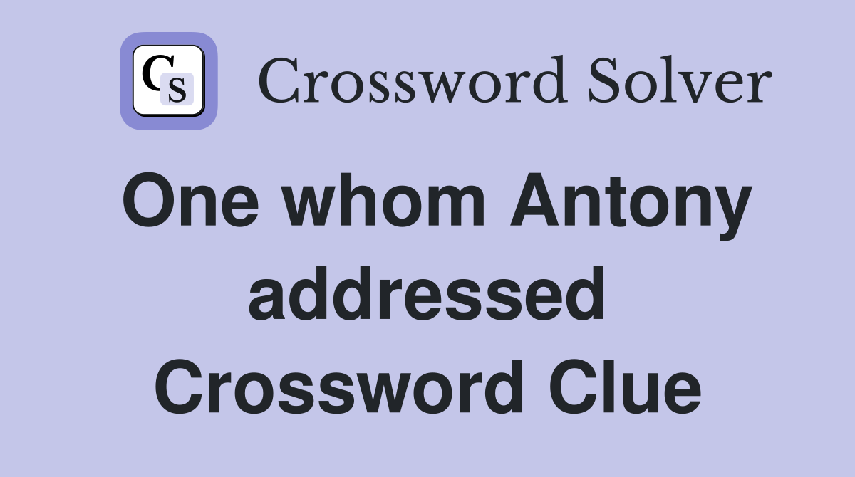 One whom Antony addressed Crossword Clue