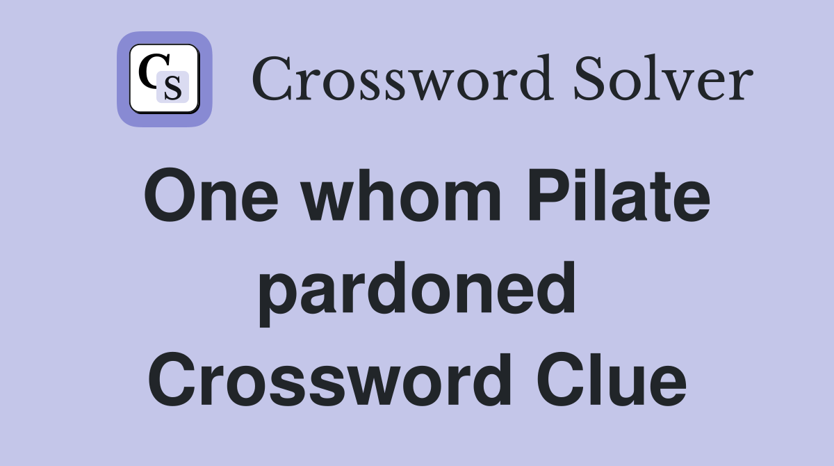 One whom Pilate pardoned Crossword Clue
