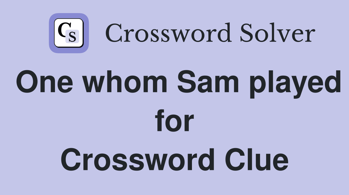 One whom Sam played for Crossword Clue