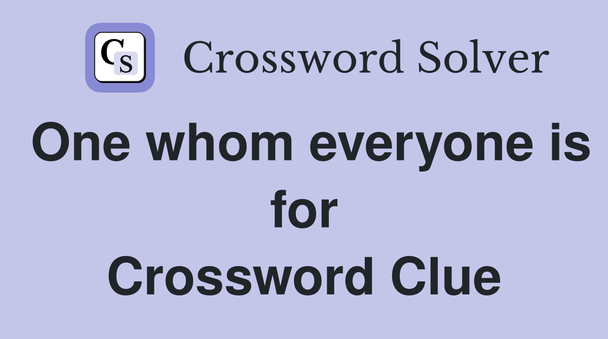 One whom everyone is for Crossword Clue