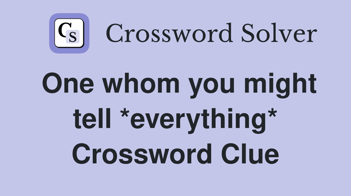 One whom you might tell *everything* Crossword Clue