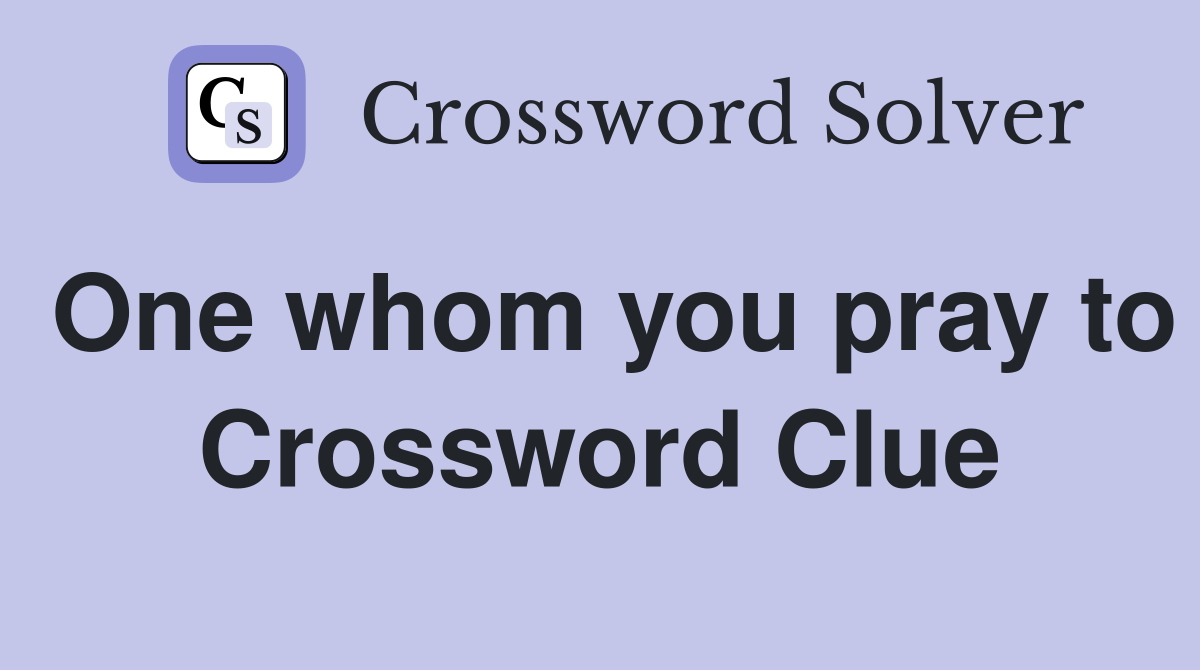 One whom you pray to Crossword Clue