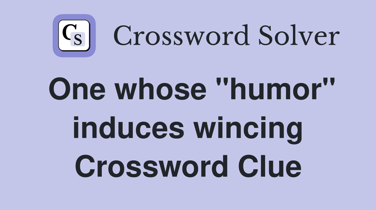 One whose "humor" induces wincing Crossword Clue