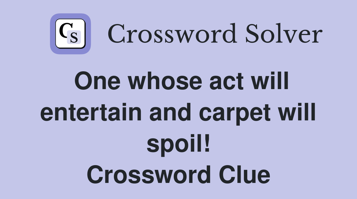 One whose act will entertain and carpet will spoil! Crossword Clue