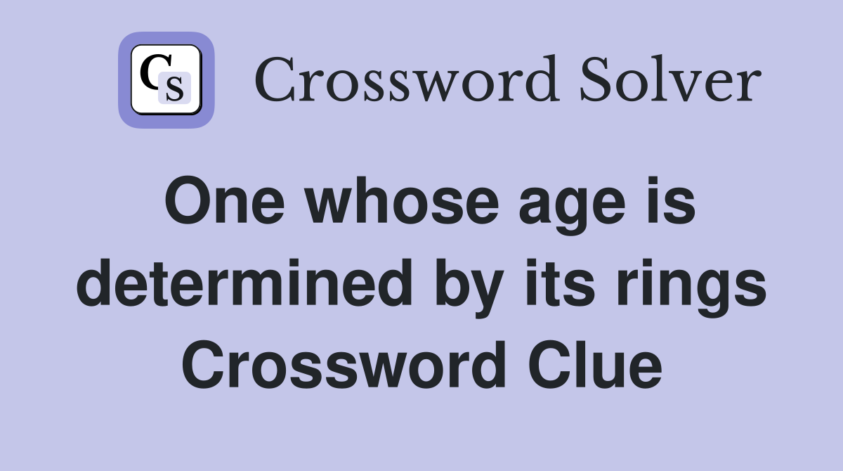 One whose age is determined by its rings Crossword Clue