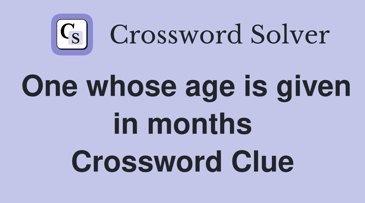 One whose age is given in months Crossword Clue