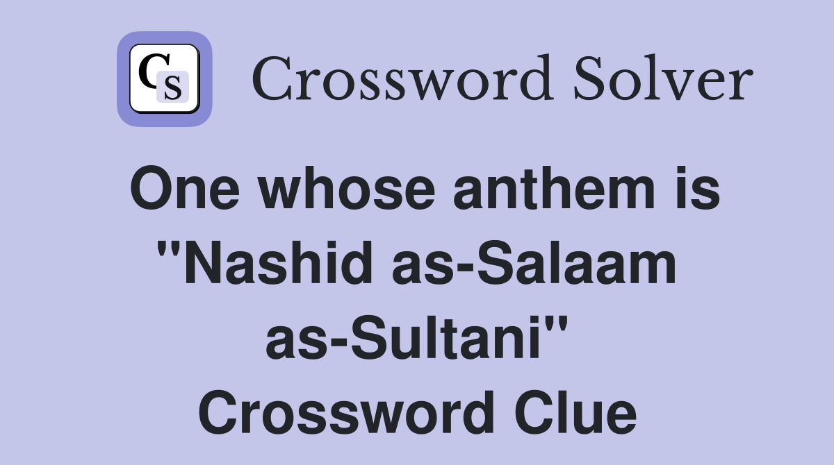 One whose anthem is "Nashid as-Salaam as-Sultani" Crossword Clue