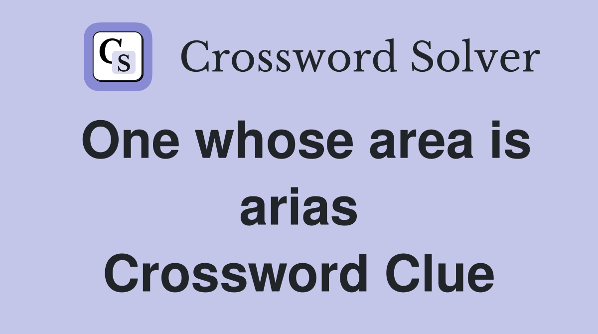 One whose area is arias Crossword Clue
