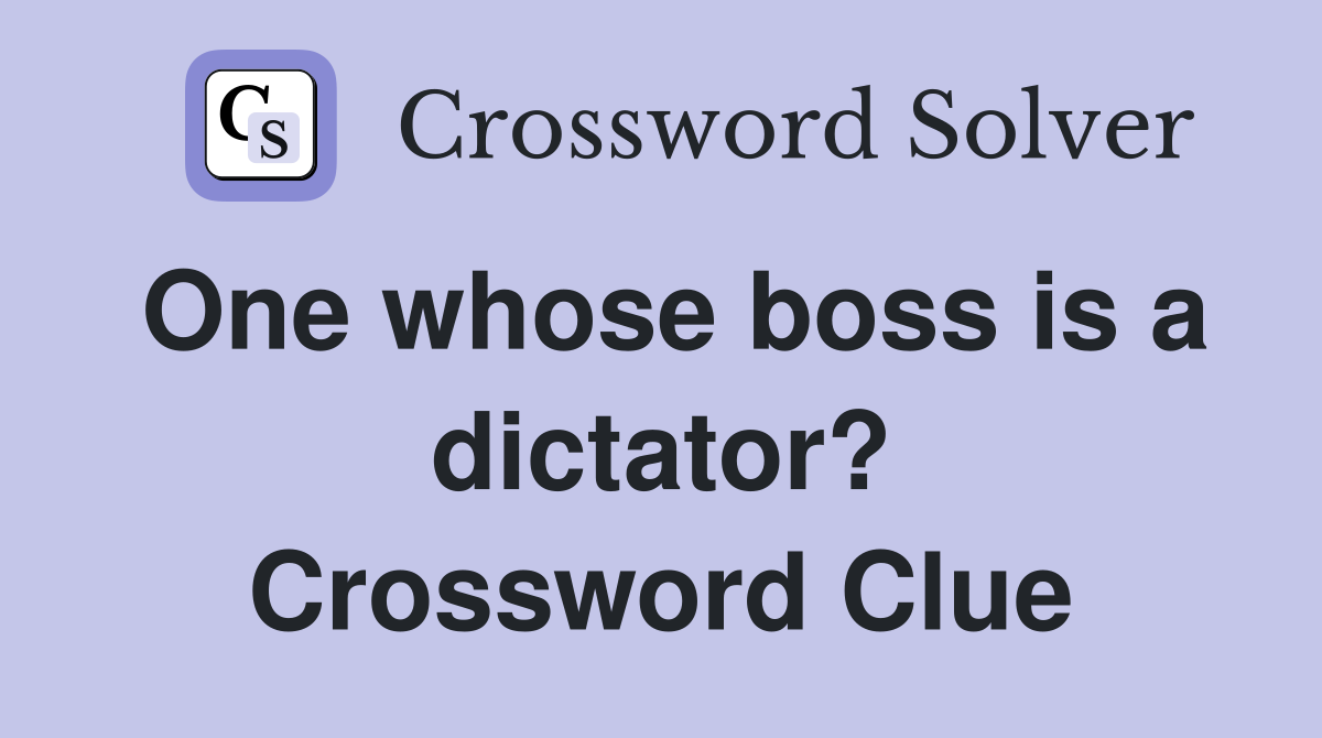 One whose boss is a dictator? Crossword Clue