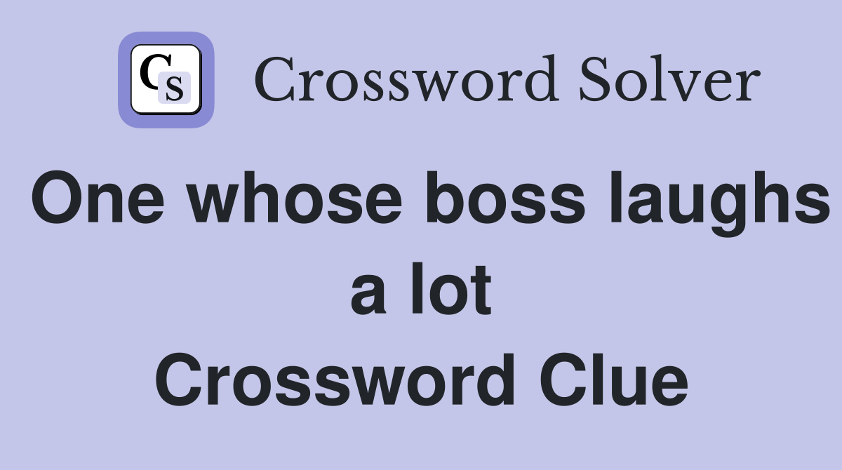One whose boss laughs a lot Crossword Clue