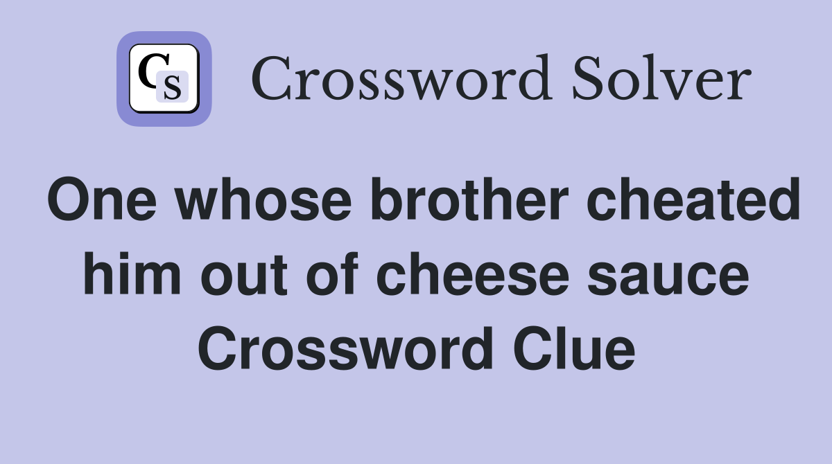 One whose brother cheated him out of cheese sauce Crossword Clue