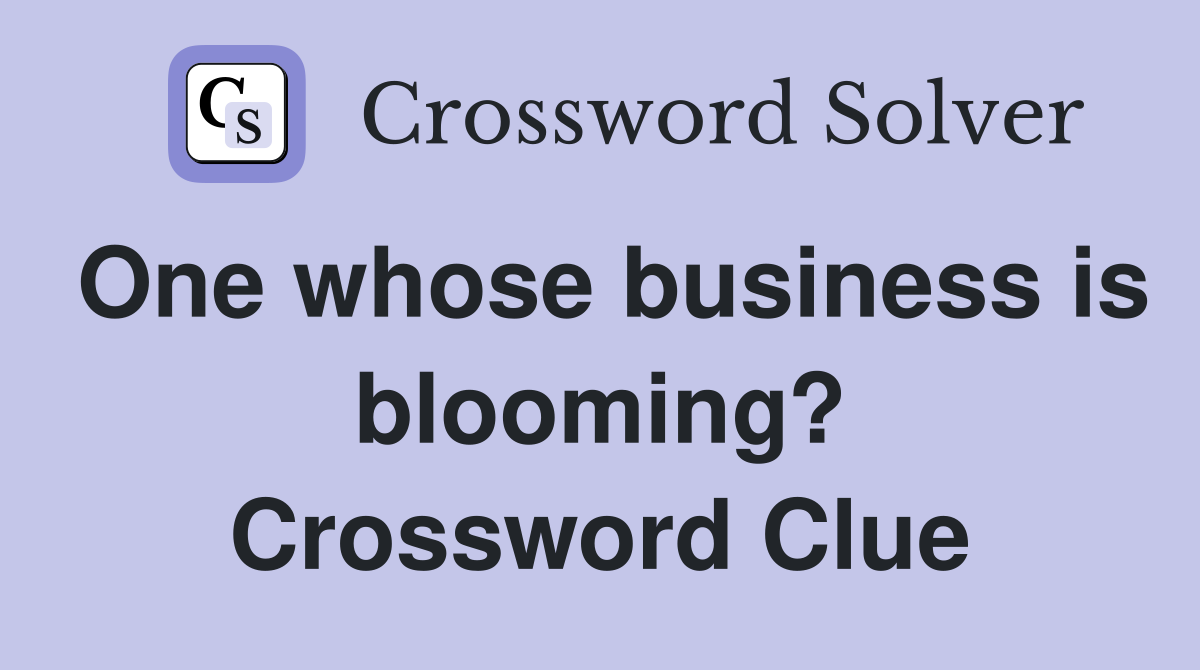 One whose business is blooming? Crossword Clue