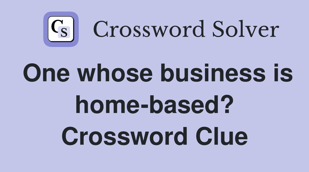 One whose business is home-based? Crossword Clue