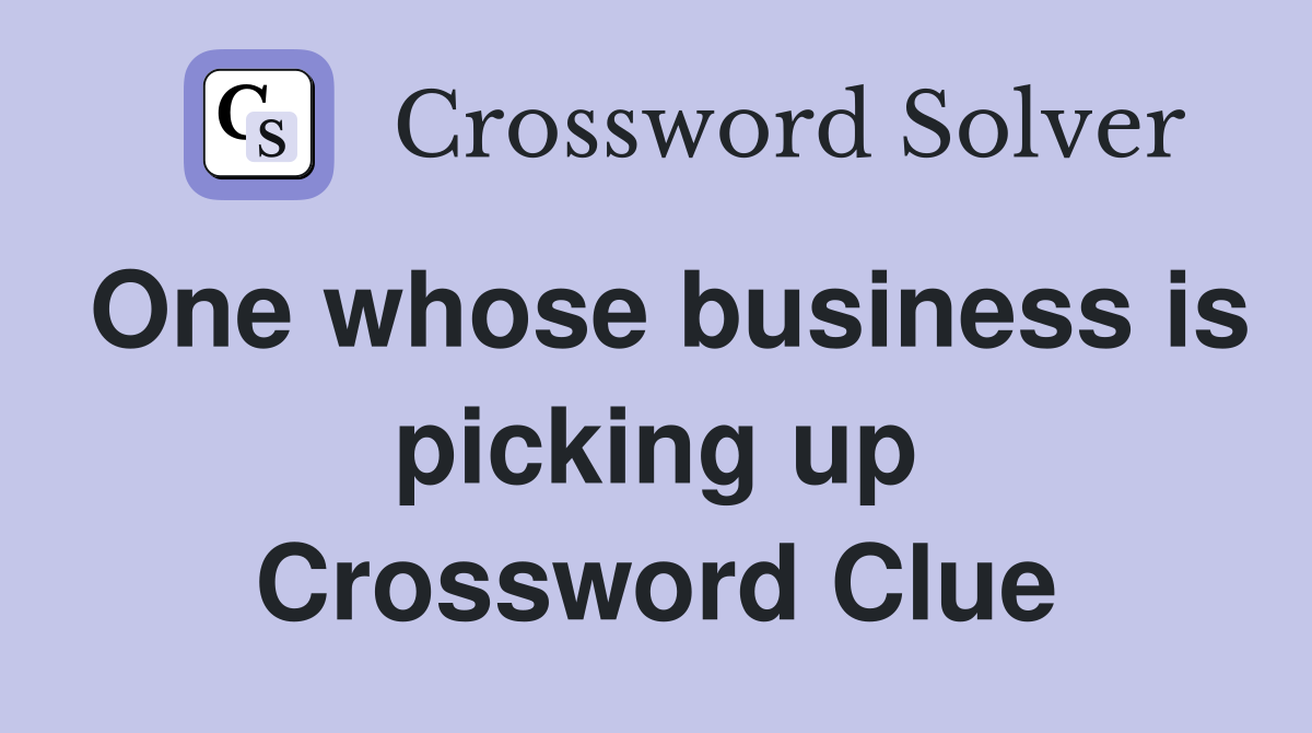 One whose business is picking up Crossword Clue