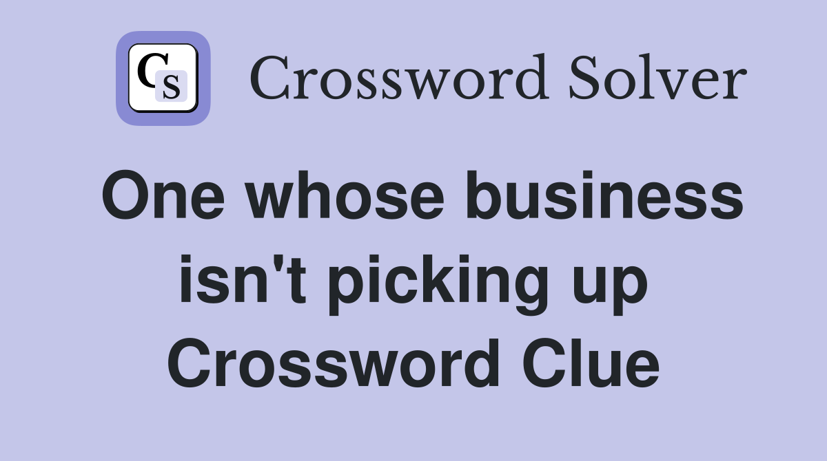 One whose business isn't picking up Crossword Clue