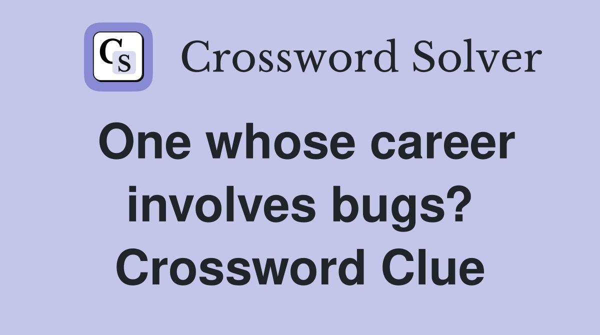 One whose career involves bugs? Crossword Clue