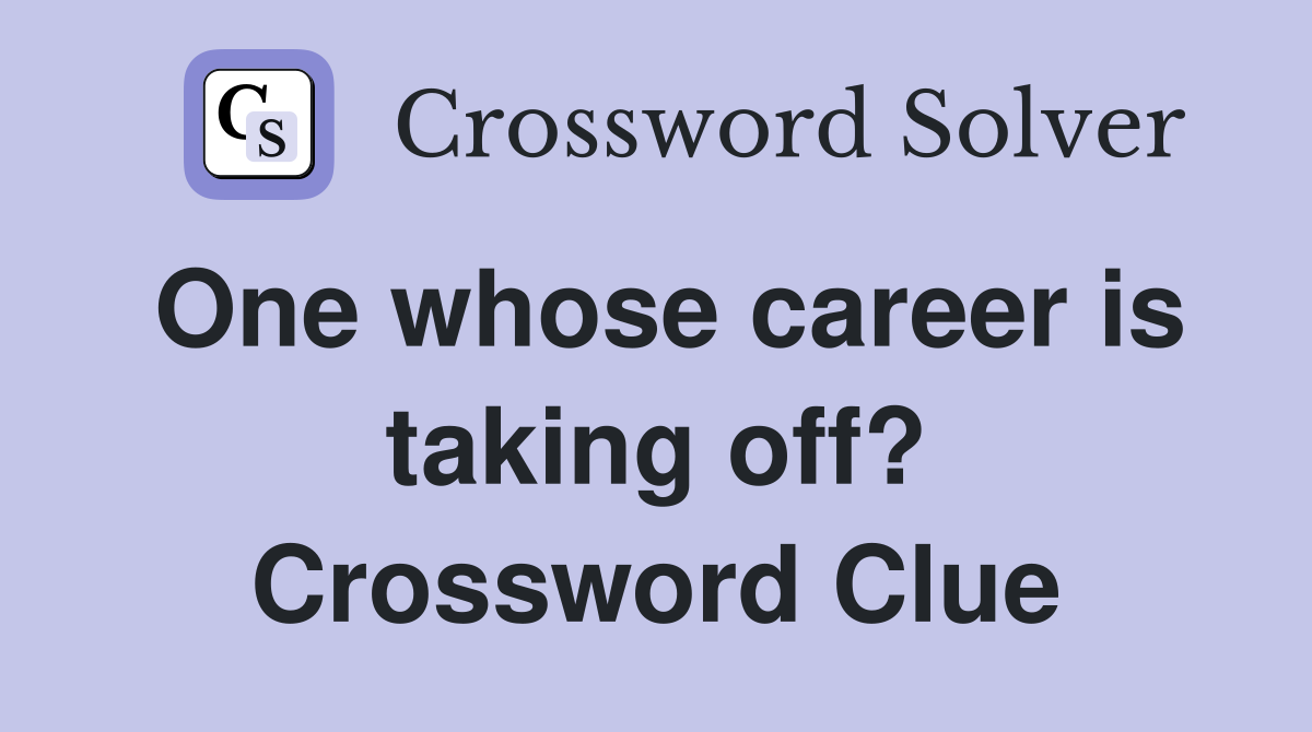 One whose career is taking off? Crossword Clue