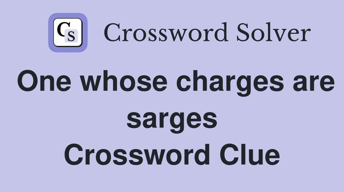 One whose charges are sarges Crossword Clue