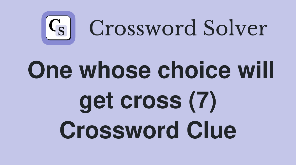 One whose choice will get cross (7) Crossword Clue