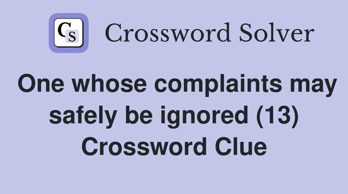One whose complaints may safely be ignored (13) Crossword Clue