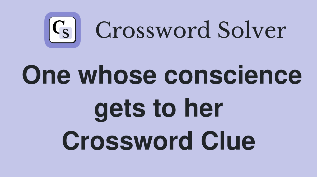One whose conscience gets to her Crossword Clue
