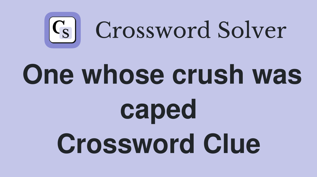 One whose crush was caped Crossword Clue