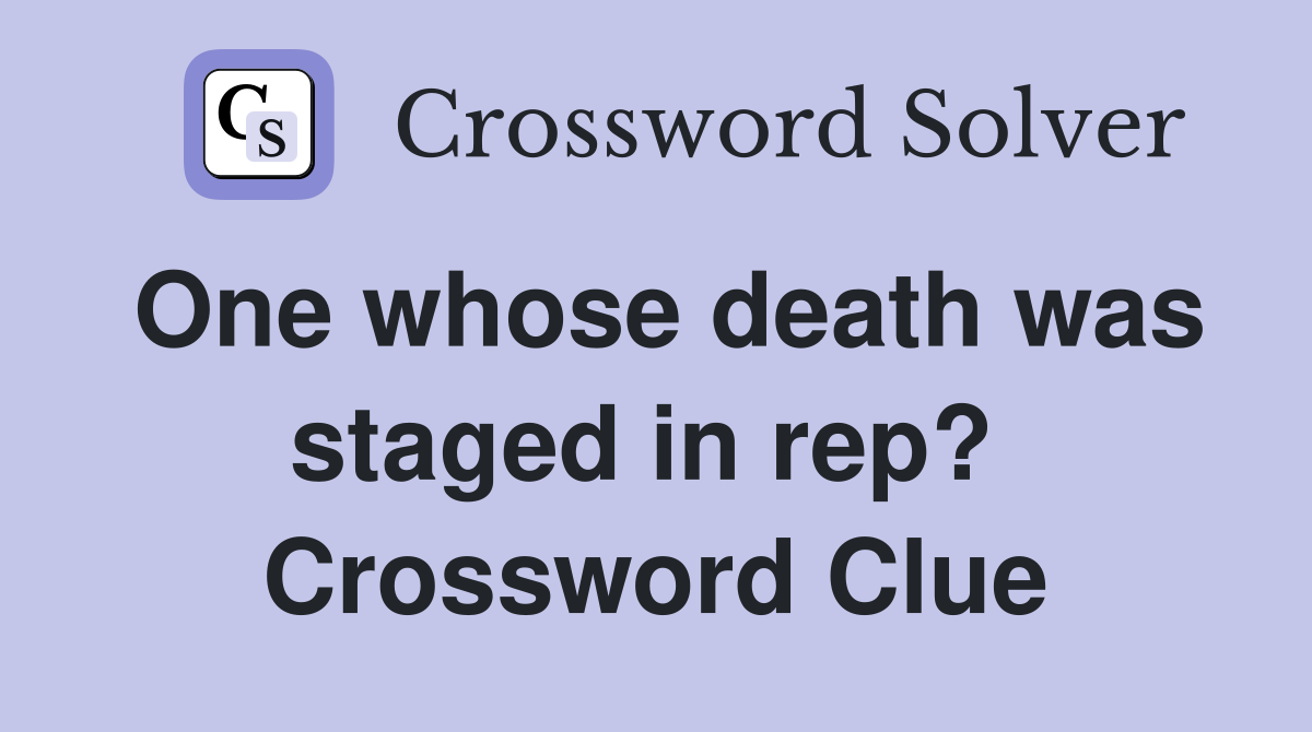 One whose death was staged in rep?  Crossword Clue