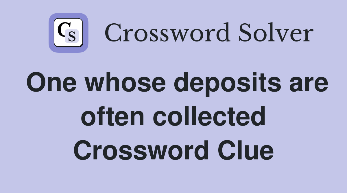 One whose deposits are often collected Crossword Clue