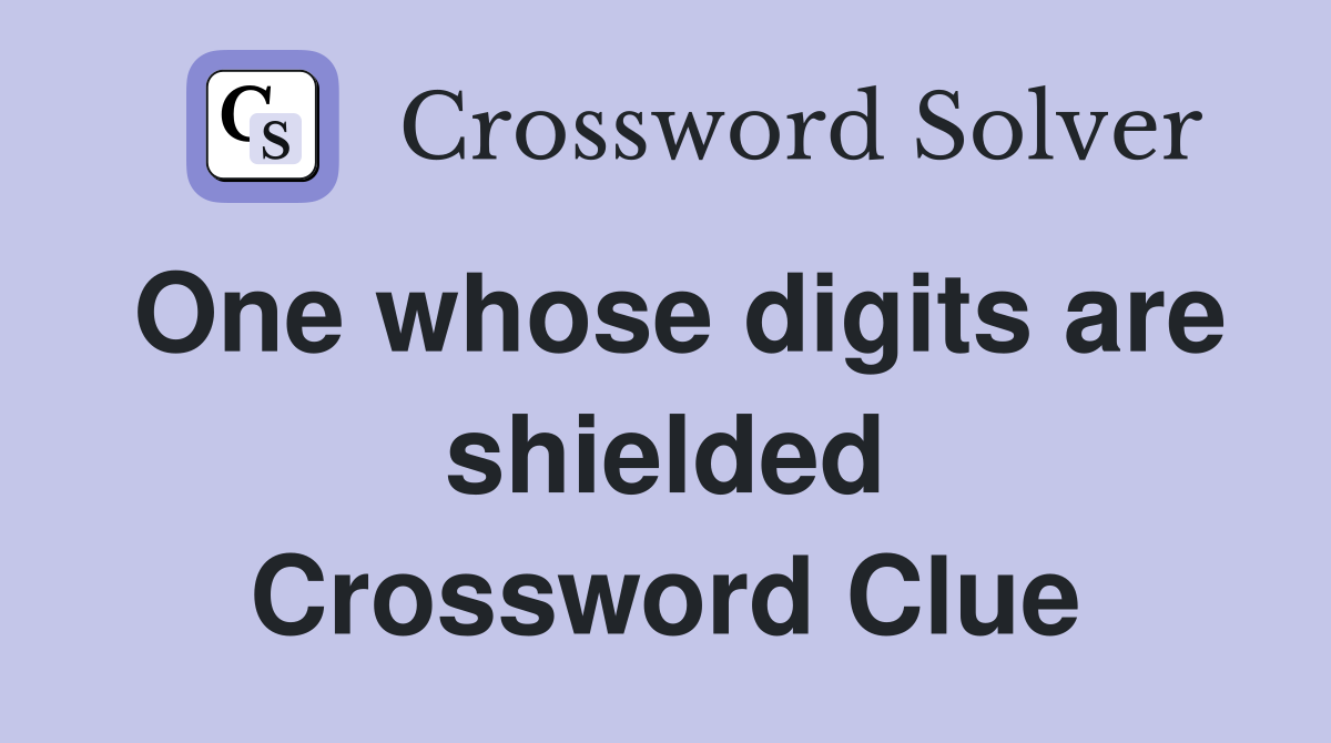 One whose digits are shielded Crossword Clue