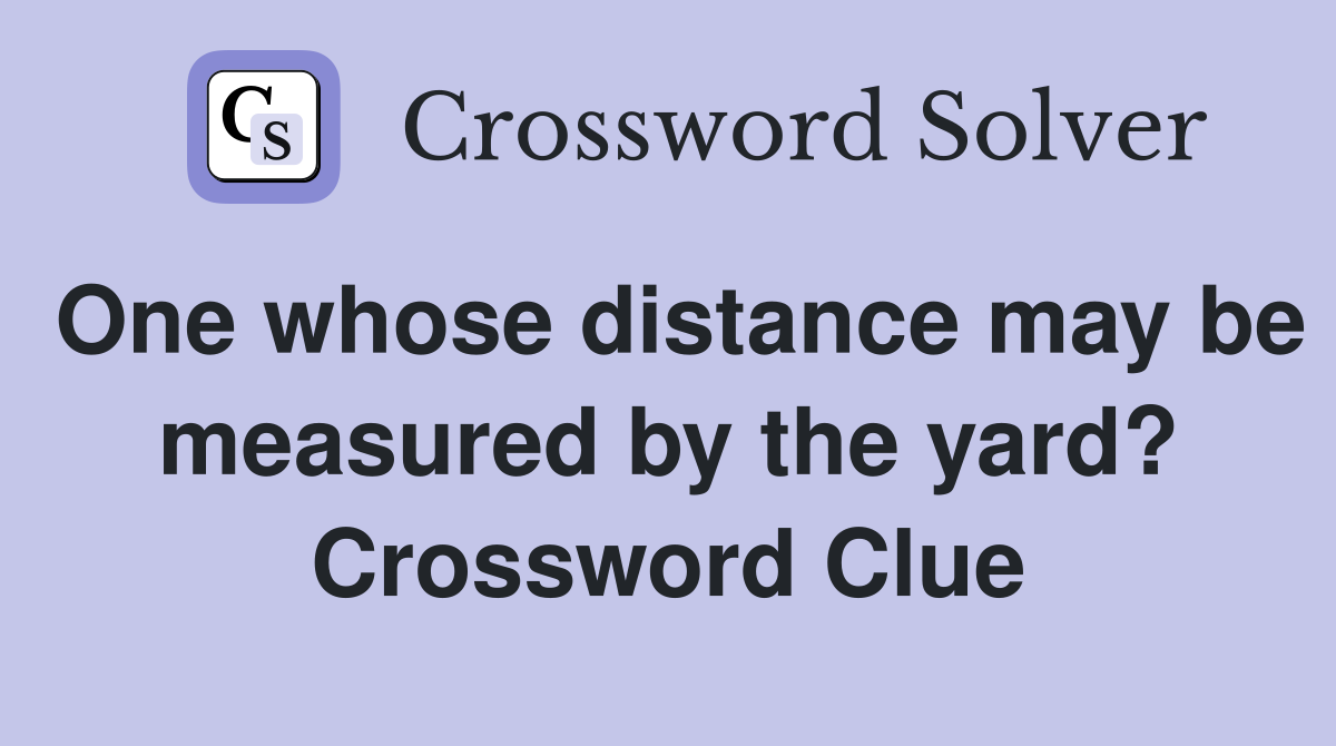 One whose distance may be measured by the yard? Crossword Clue