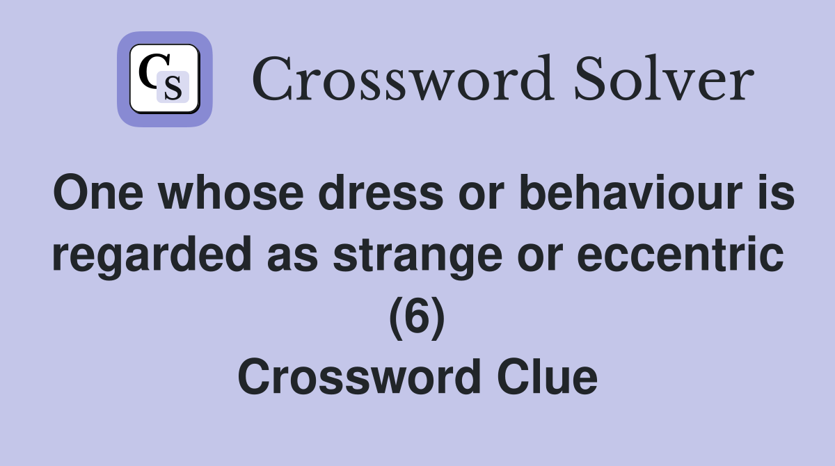 One whose dress or behaviour is regarded as strange or eccentric (6) Crossword Clue