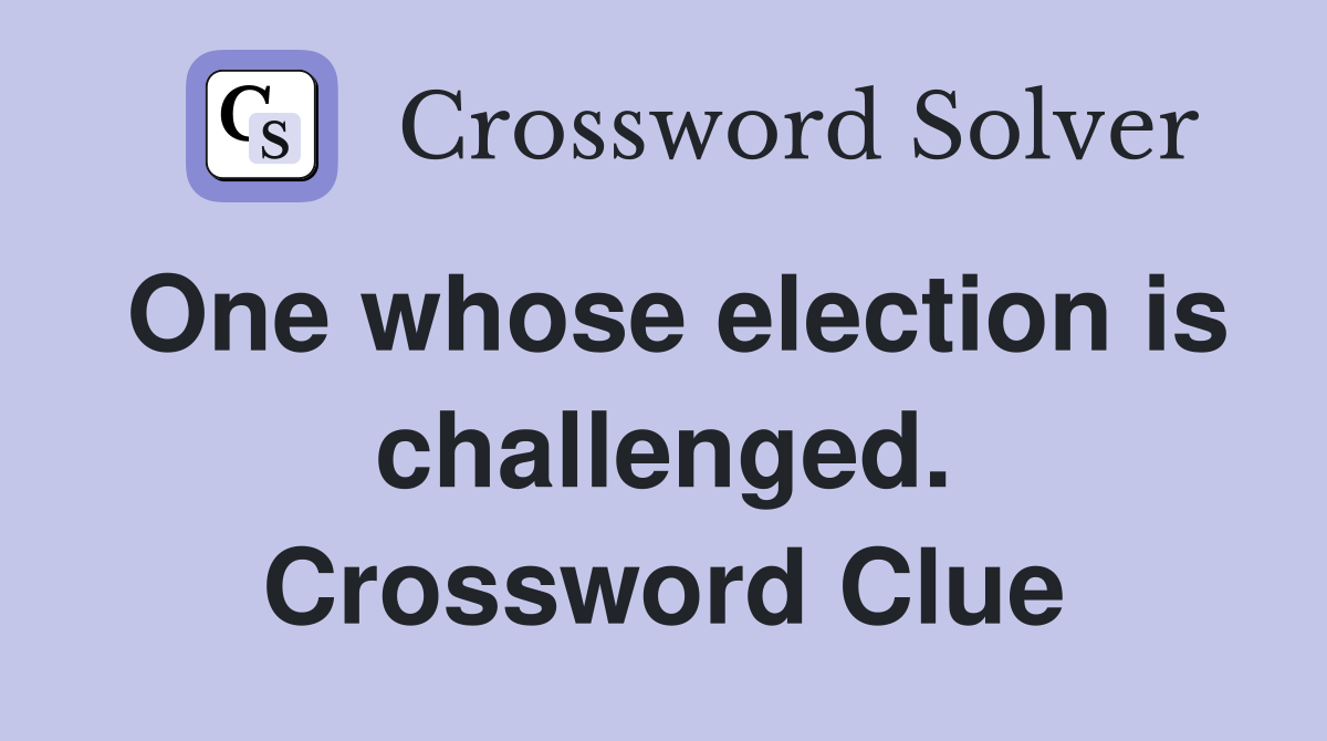 One whose election is challenged. Crossword Clue