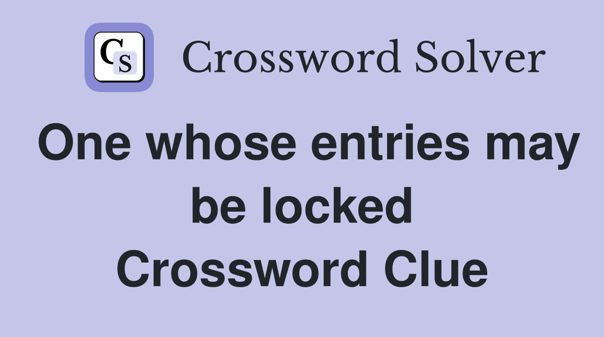 One whose entries may be locked Crossword Clue