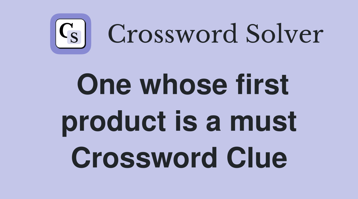 One whose first product is a must Crossword Clue