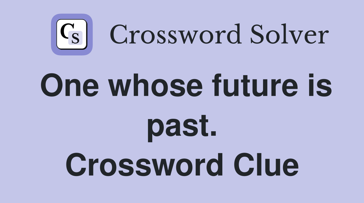 One whose future is past. Crossword Clue
